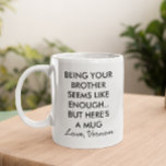 Funny Being Your Brother  Coffee Mug<br><div class="desc">This design may be personalized by choosing the Edit Design option. You may also transfer onto other items. Contact me at colorflowcreations@gmail.com or use the chat option at the top of the page if you wish to have this design on another product or need assistance with this design. See more...</div>