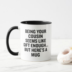 Funny Being Your Cousin Is Gift Enough Sarcastic Mug