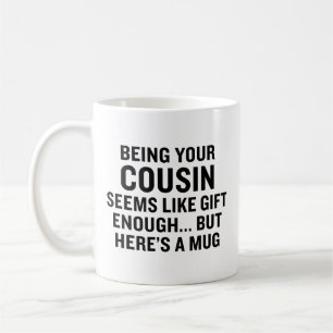 Funny Being Your Cousin Seems Like Gift Enough Coffee Mug