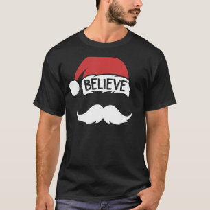 Funny Believe Quote Santa Hat Mustache Family Chri T-Shirt