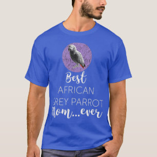 Funny Best African Grey Parrot Mom Ever Gift T-Shirt