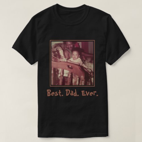 Funny Best Dad Ever Photo T_Shirt
