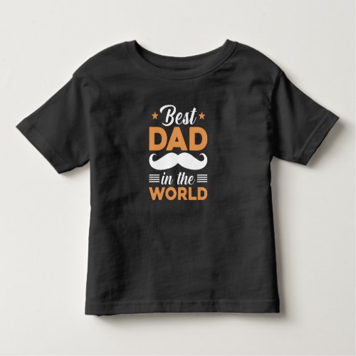 Funny Best Dad in the World Toddler Toddler T_shirt