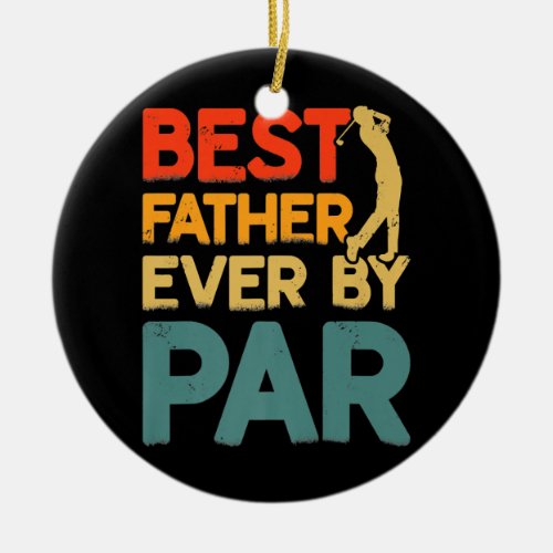 Funny Best Father Ever By Par Cool Golfer Dad Ceramic Ornament