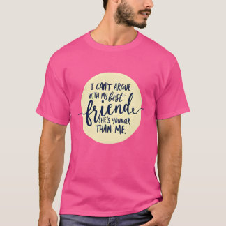 Funny Best Friend Quote I Cant Argue With You T-Shirt