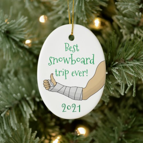 Funny Best snowboard trip ever Broken arm in Cast Ceramic Ornament