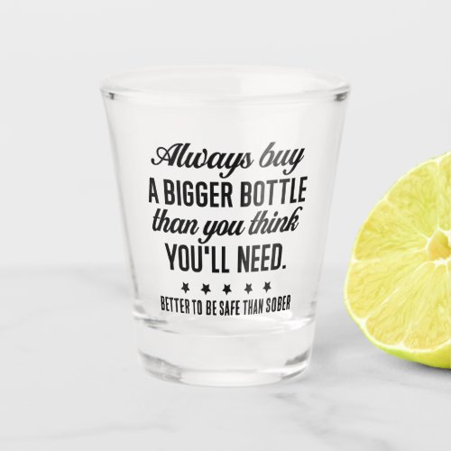 Funny Better to Be Safe Than Sober Shot Glass