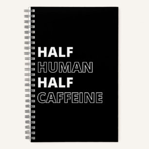 Funny Beverage Quote Half Human Half Caffeine Notebook