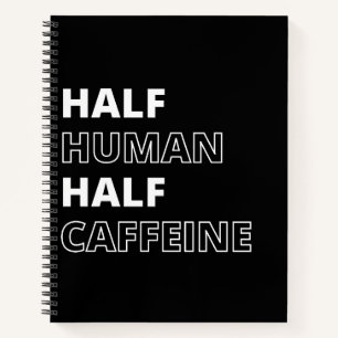 Funny Beverage Quote Half Human Half Caffeine Notebook