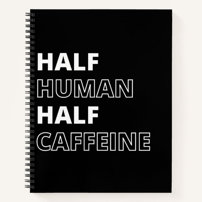 Funny Beverage Quote Half Human Half Caffeine Notebook (Front)