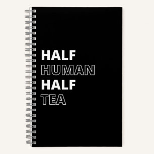 Funny Beverage Quote Half Human Half Tea Notebook