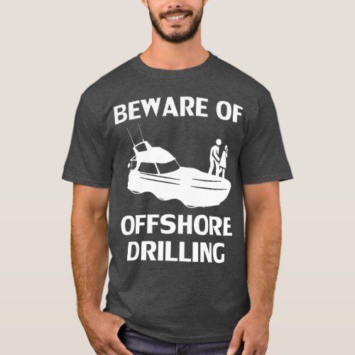 Funny Beware Of Offshore Drilling T_Shirt