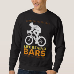 Funny Bicycle &quot;Life Behind Bars&quot; Cyclist Cycling Sweatshirt