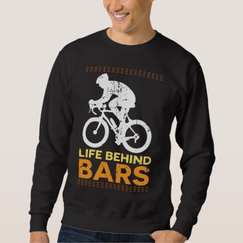 Funny Bicycle Life Behind Bars Cyclist Cycling Sweatshirt
