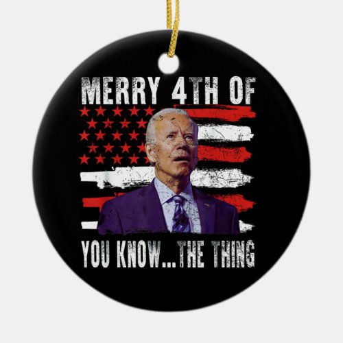 Funny Biden Confused Merry Happy 4th of You Know  Ceramic Ornament