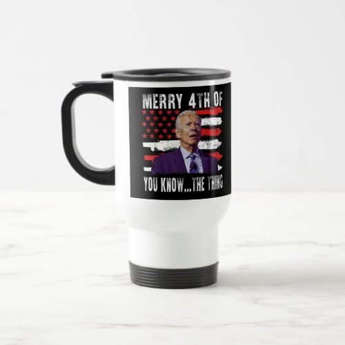 Funny Biden Confused Merry Happy 4th of You Know  Travel Mug