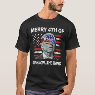 Funny Biden Dazed Merry 4Th Of You Know The Thing T-Shirt