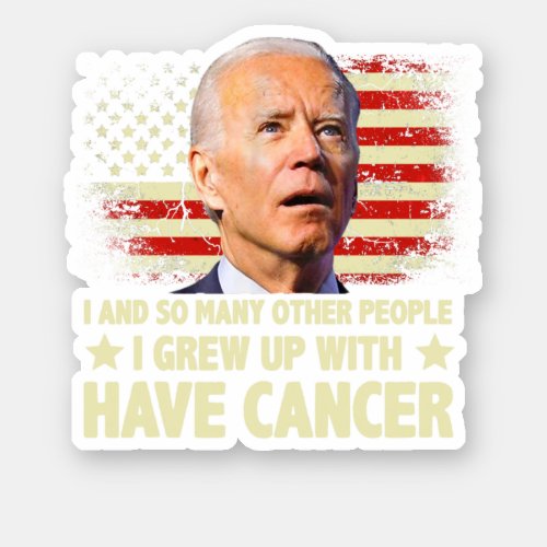 Funny Biden I Grew Up With Have Cancer Sticker