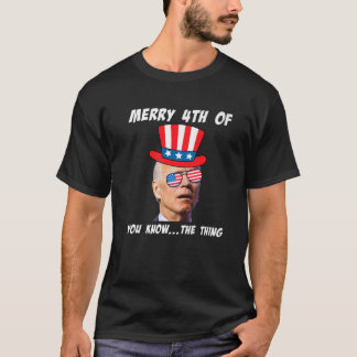 Funny Biden Merry 4Th Of You Know The Thing Anti J T-Shirt