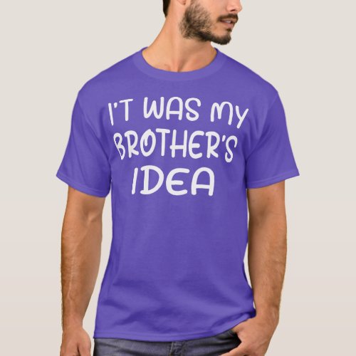 Funny Big Brother Bro Quote It Was My Brothers Ide T_Shirt
