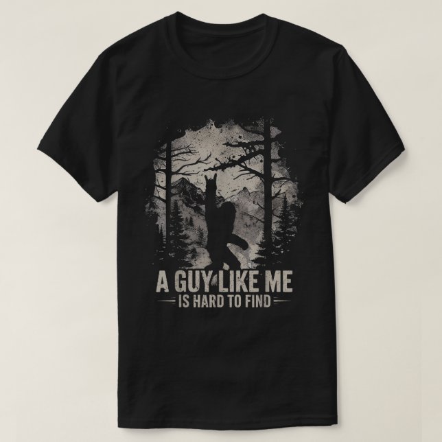 Funny Bigfoot A Guy Like Me Is Hard To Find T-Shirt (Design Front)