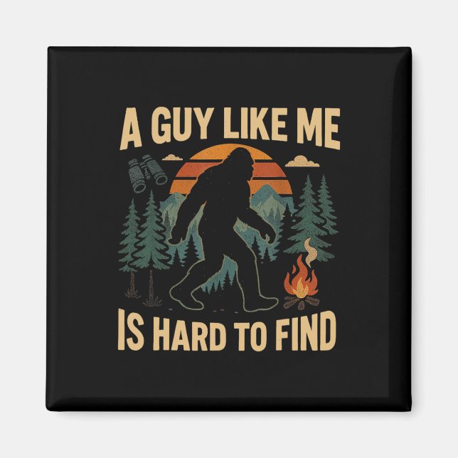 Funny Bigfoot A Guy Like Me Is Hard To Forest Find Magnet (Front)