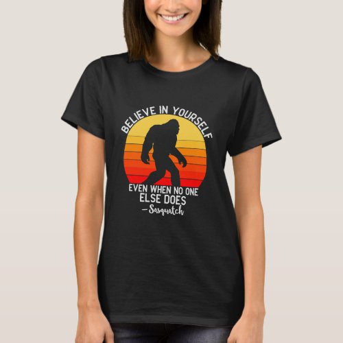 Funny Bigfoot Believe In Yourself Gag T_Shirt