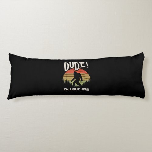 Funny Bigfoot Dude Im Right Here Camping  Hiking Body Pillow