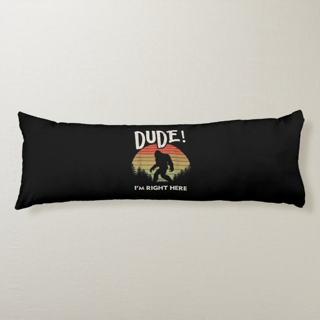 Funny Bigfoot Dude Im Right Here Camping & Hiking Body Pillow (Front)