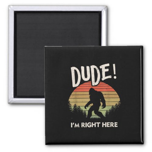 Funny Bigfoot Dude Im Right Here Camping  Hiking Magnet