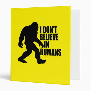Funny Bigfoot-I Don't Believe in Humans    3 Ring Binder
