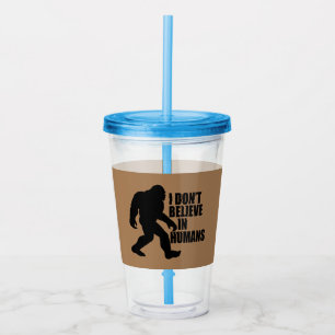 Funny Bigfoot-I Don't Believe in Humans Acrylic Tumbler