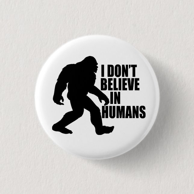 Funny Bigfoot-I Don't Believe in Humans  Button (Front)