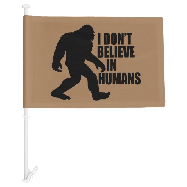 Funny Bigfoot-I Don't Believe in Humans   Car Flag (Front)