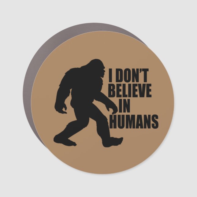 Funny Bigfoot-I Don't Believe in Humans   Car Magnet (Front)