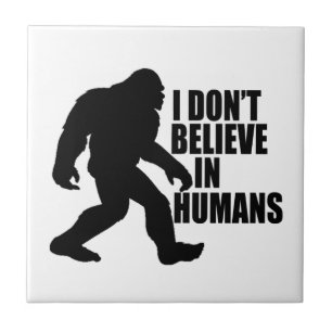 Funny Bigfoot-I Don't Believe in Humans    Ceramic Tile