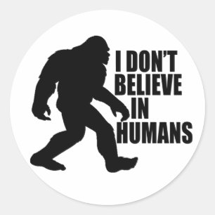 Funny Bigfoot-I Don't Believe in Humans Classic Round Sticker