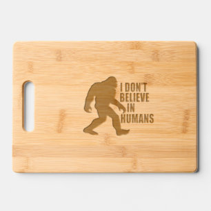 Funny Bigfoot-I Don't Believe in Humans   Engraved Cutting Board