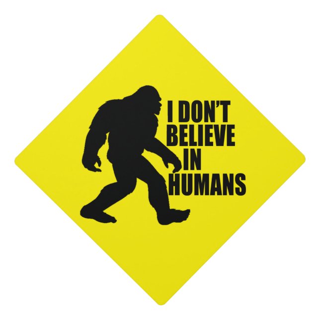Funny Bigfoot-I Don't Believe in Humans    Graduation Cap Topper (Front)