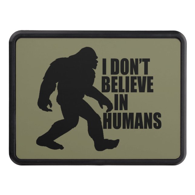 Funny Bigfoot-I Don't Believe in Humans Hitch Cover (Front)