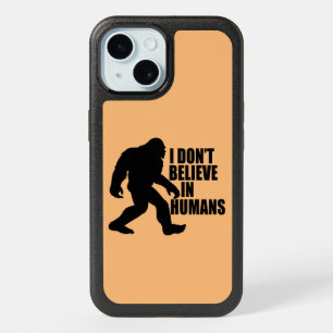 Funny Bigfoot-I Don't Believe in Humans iPhone 15 Case