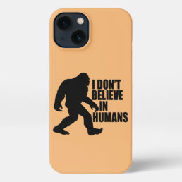 Funny Bigfoot-I Don&#39;t Believe in Humans    iPhone 13 Case