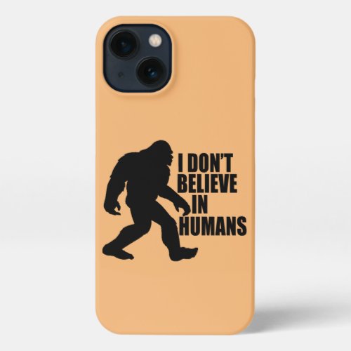 Funny Bigfoot_I Dont Believe in Humans    iPhone 13 Case