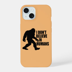 Funny Bigfoot-I Don't Believe in Humans iPhone 15 Case