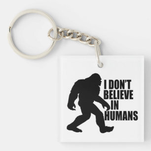 Funny Bigfoot-I Don't Believe in Humans Keychain