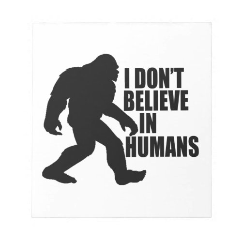 Funny Bigfoot_I Dont Believe in Humans    Notepad