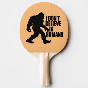 Funny Bigfoot-I Don't Believe in Humans Ping Pong Paddle