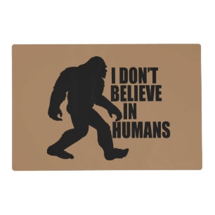 Funny Bigfoot-I Don't Believe in Humans Placemat