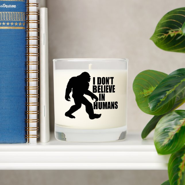Funny Bigfoot-I Don't Believe in Humans    Scented Candle (Shelf)