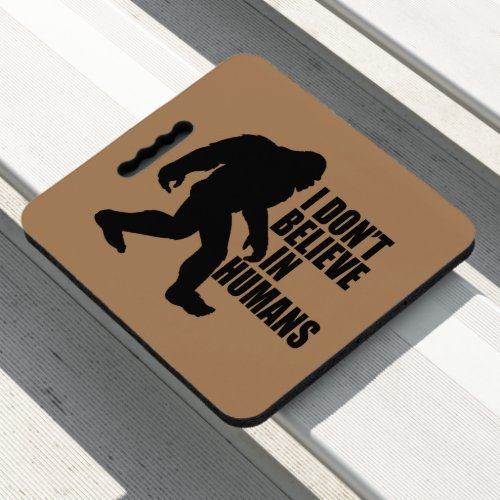 Funny Bigfoot_I Dont Believe in Humans   Seat Cushion